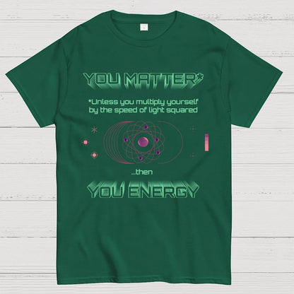 You Matter Geek Nerd Science Physics Theory Scientific Mathematics Funny Mathlete Geek T-Shirt