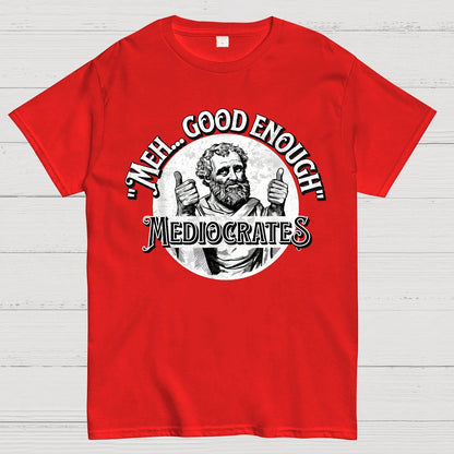 Mediocrates eh Good Enough Geek T-Shirt