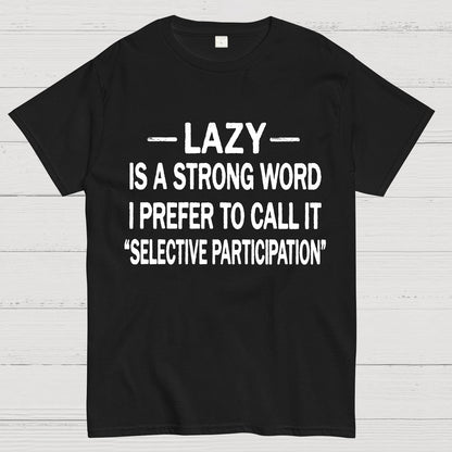 Lazy Is A Strong Word I Prefer To Call It "Selective Participation" Geek T-Shirt