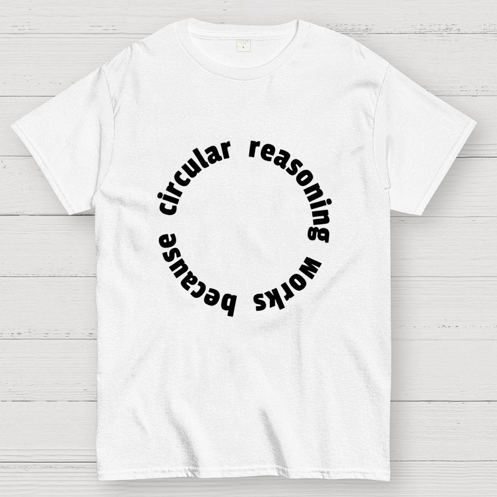 Circular Reasoning Works Geek T-Shirt