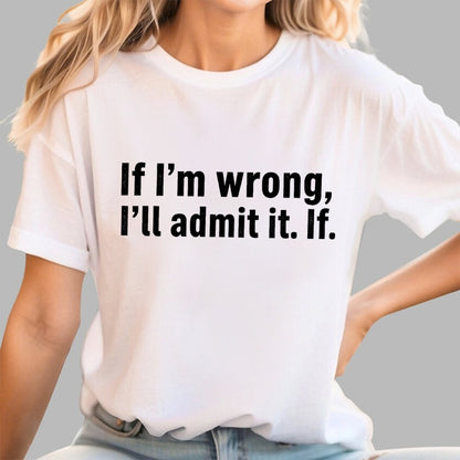 If I’M Wrong, I’Ll Admit It. If Geek T-Shirt