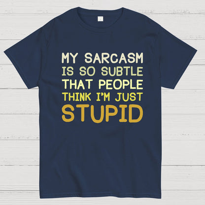 My Sarcasm Is So Subtle That People Think I'm Just Stupid Geek T-Shirt