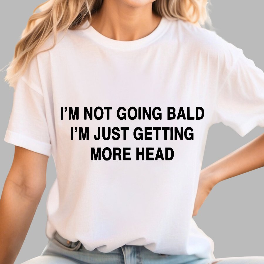 I'M NOT GOING BALD I'M JUST GETTING MORE HEAD Geek T-Shirt