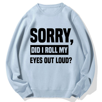 Sorry, Did I Roll My Eyes Out Loud？Geek Cotton Sweatshirt