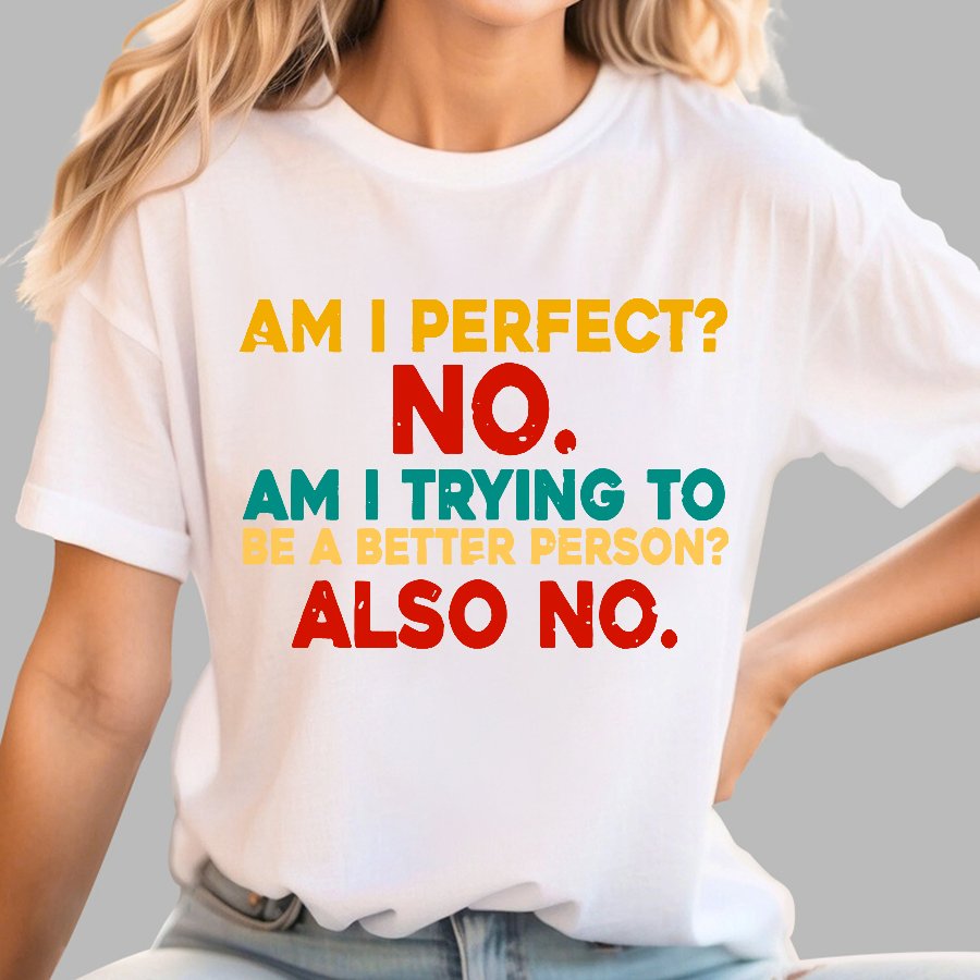 Am I Perfect No Am I Trying To Be A Better Person Also No Funny Quote Geek T-Shirt