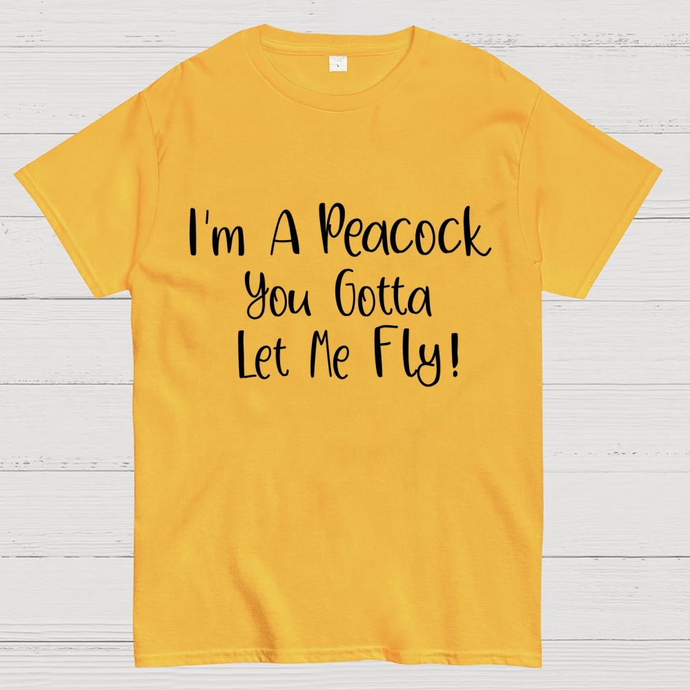I'm A Peacock You Gotta Let Me Fly! Geek T-Shirt