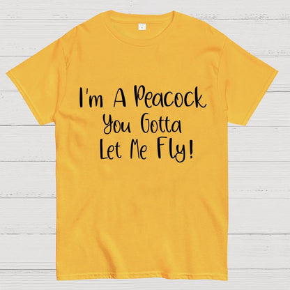 I'm A Peacock You Gotta Let Me Fly! Geek T-Shirt