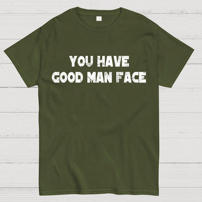 You Have Good Man Face Geek T-Shirt
