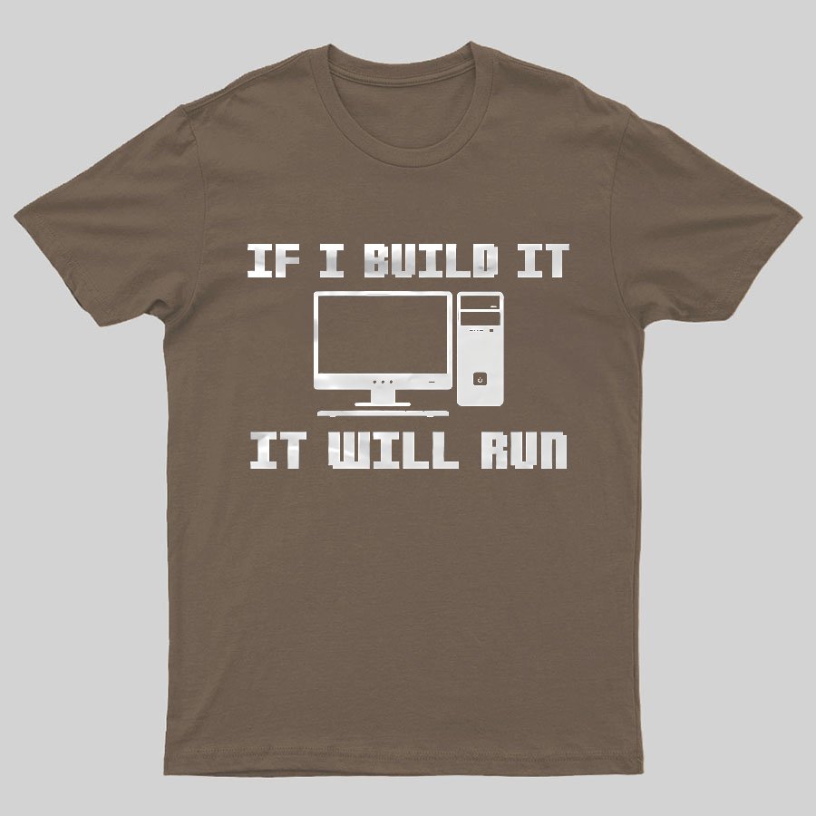 If I Build It It Will Run Computer Geeky T-Shirt