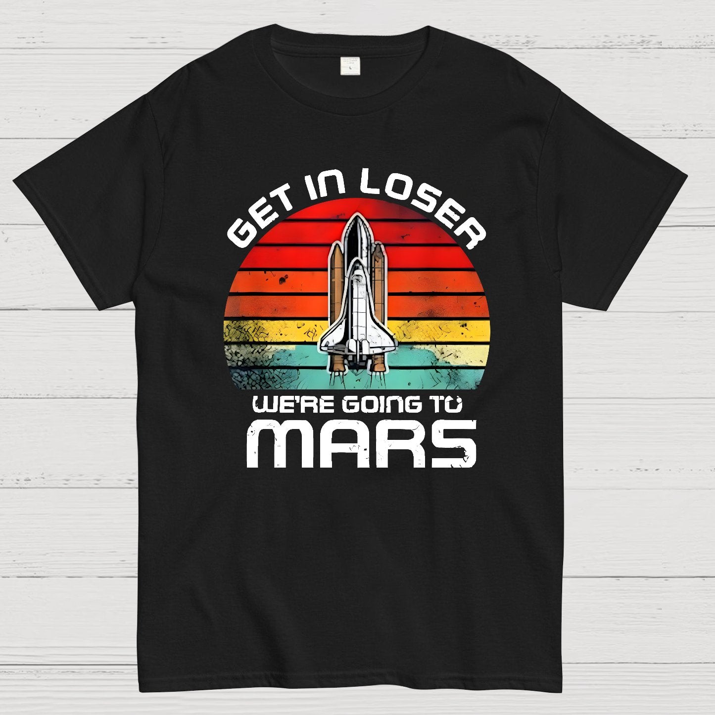 Get In Loser We're Going To Mars Geek T-Shirt