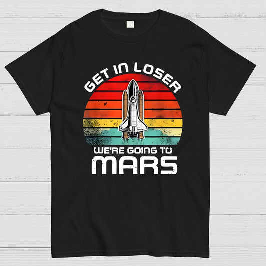Get In Loser We're Going To Mars Geek T-Shirt