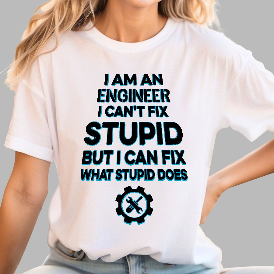 I Am An Engineer I Cant Fix Stupid Funny Geek T-Shirt