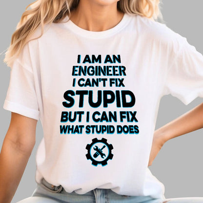 I Am An Engineer I Cant Fix Stupid Funny Geek T-Shirt