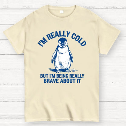 I'm Really Cold But I'm Being Really Brave About It Geek T-Shirt