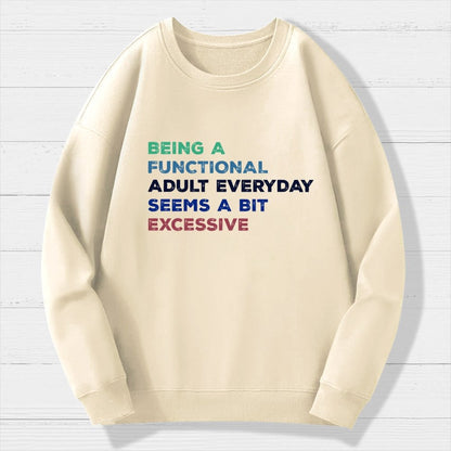 Being A Functional Adult Everyday Seems A Bit Excessive   Adult Humor Geek Cotton Sweatshirt