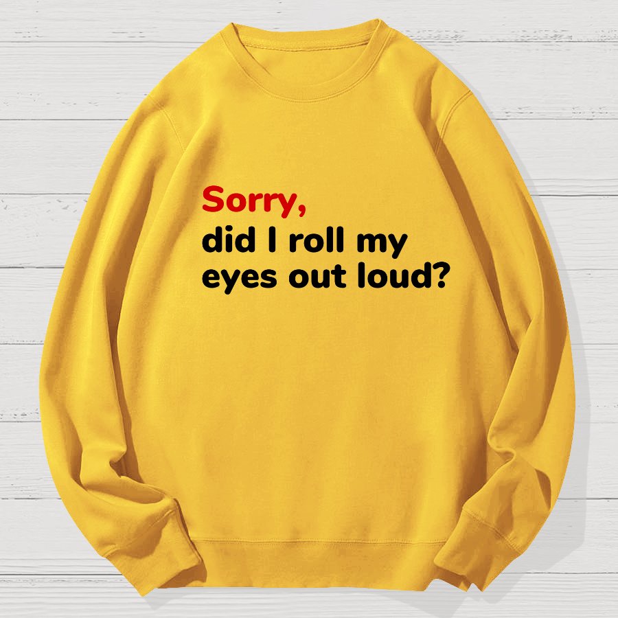 Sorry, Did T Roll My Eyes Out Loud? Geek Cotton Sweatshirt