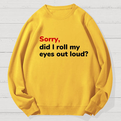 Sorry, Did T Roll My Eyes Out Loud? Geek Cotton Sweatshirt