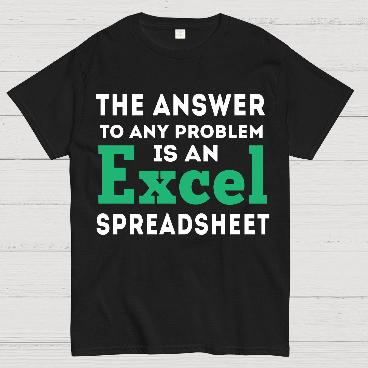 The Answer To Any Problem Is An Excel Spreadsheet Sarcasm Geek T-Shirt