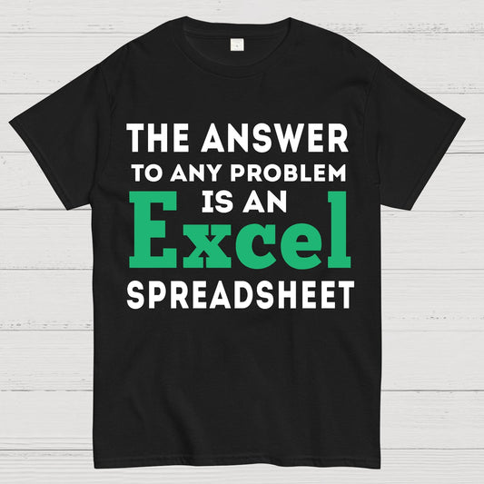 The Answer To Any Problem Is An Excel Spreadsheet Sarcasm Geek T-Shirt