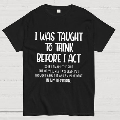 I Was Taught To Think Before I Act Funny Sarcasm Sarcastic Geek T-Shirt