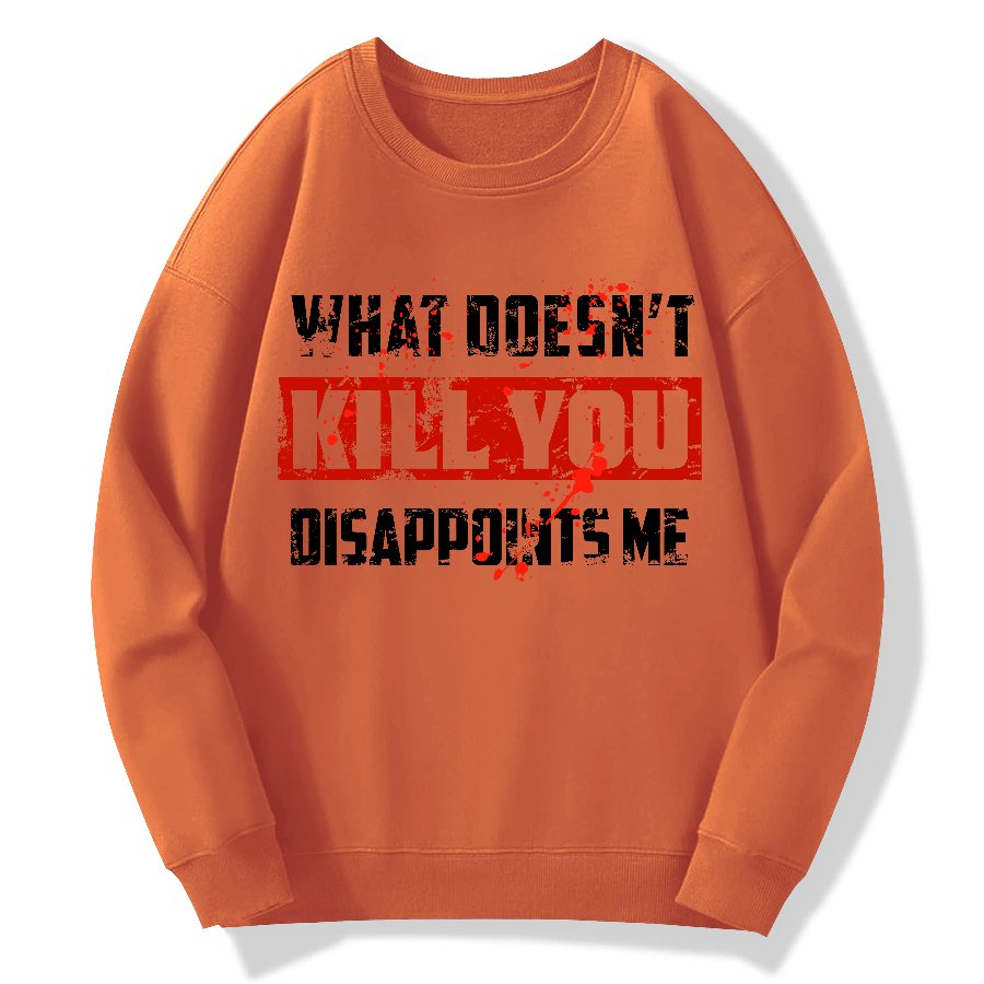 What Doesn't Kill You Disappoints Me  Geek Cotton Sweatshirt
