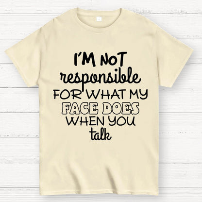 I'm Not Responsible For What My Face Does When You Talk Geek T-Shirt
