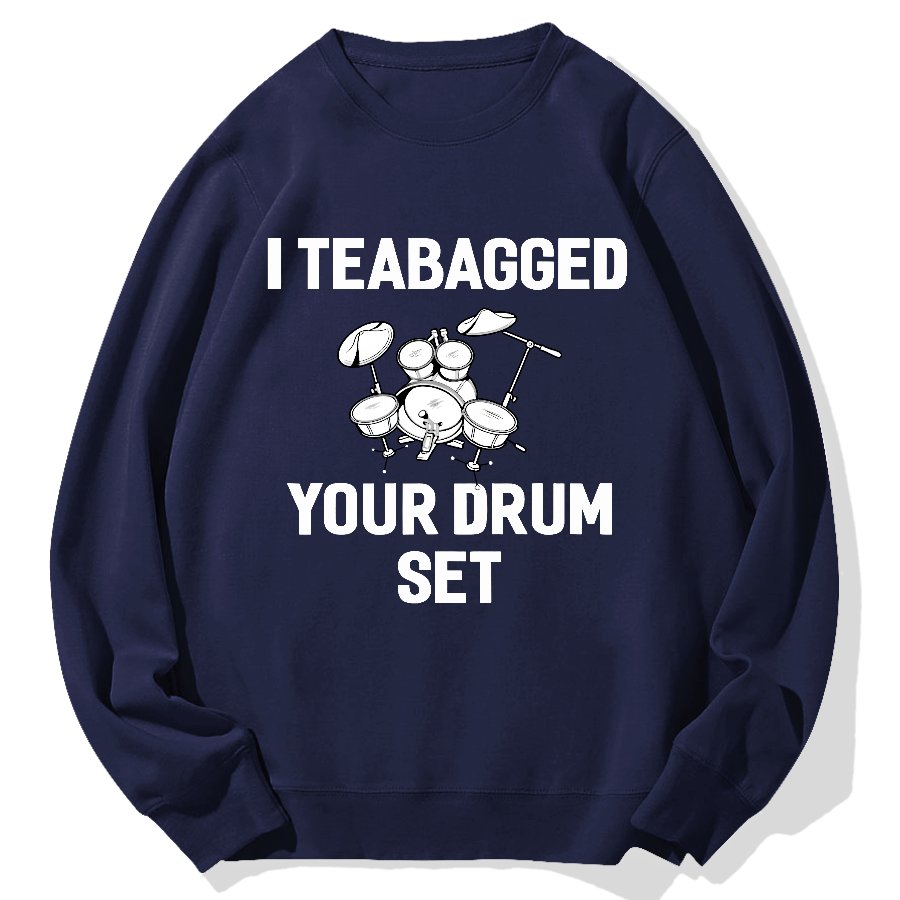 I Teabagged Your Drum Set Funny Sayings Sarcastic Drum Geek Cotton Sweatshirt