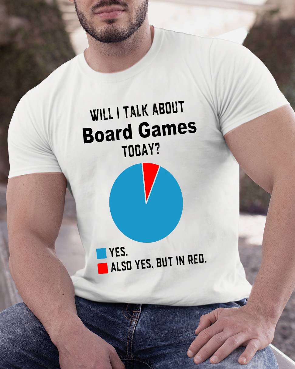 Will I Talk About Board Games Today Geeky T-Shirt