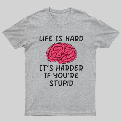Life Is Hard If It's Harder If You're Stupid Geeky T-Shirt