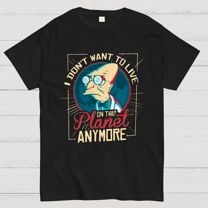 I Don't Want To Live On This Planet Anymore Geeky T-Shirt