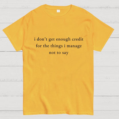I don't get enough credit for the things I mange not say, Sarcastic Geek T-Shirt