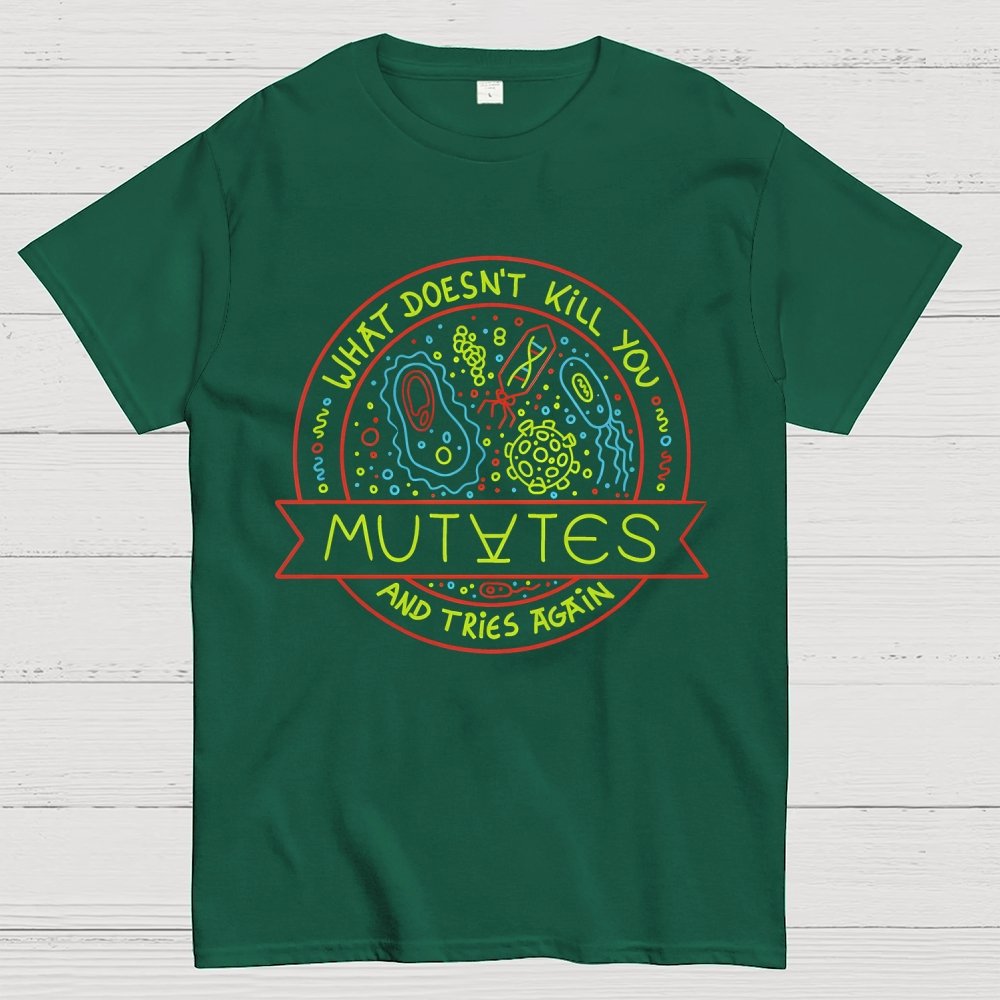 What Doesn't Kill You Mutates And Tries Again Geek T-Shirt