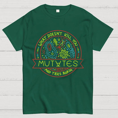 What Doesn't Kill You Mutates And Tries Again Geek T-Shirt