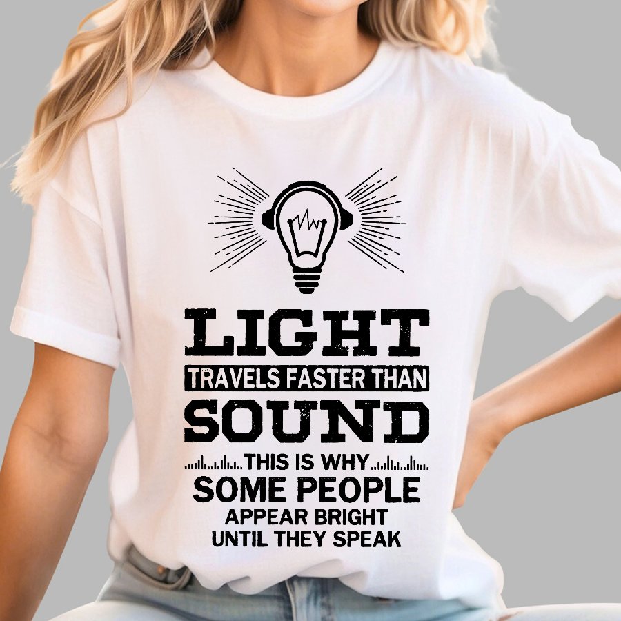Light Travels faster than sound Funny Geek T-Shirt