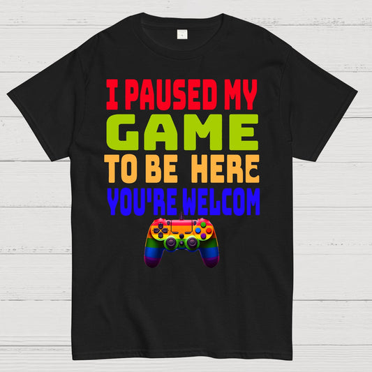 I Paused My Game To Be Here You're Welcom Geek T-Shirt