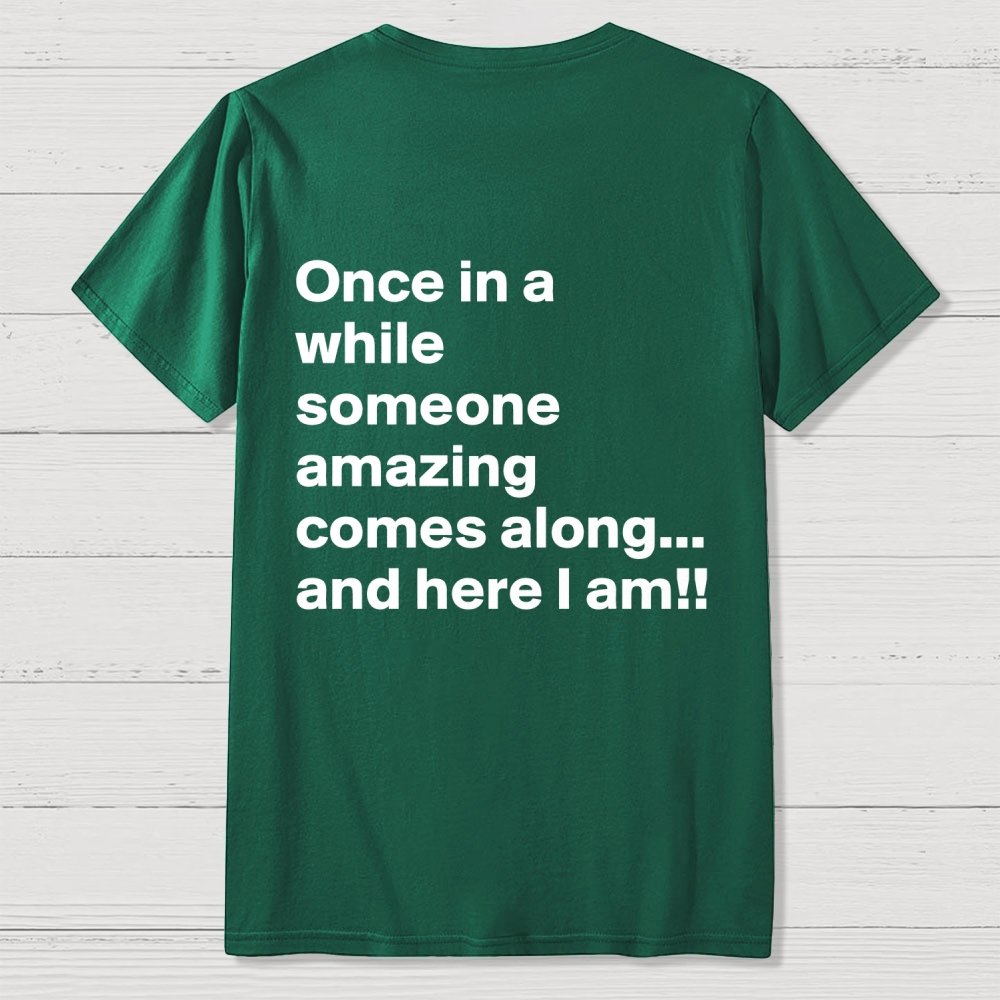 Once In A While Someone Amazing Comes Along.. And Here I Am  Back Printing Geek T-Shirt