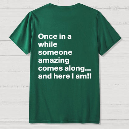 Once In A While Someone Amazing Comes Along.. And Here I Am  Back Printing Geek T-Shirt
