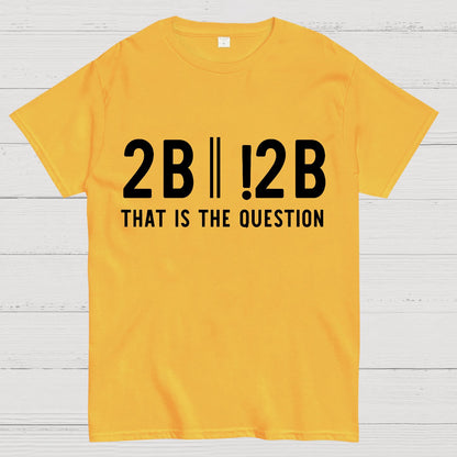 2b Or Not 2b That Is The Question Geek T-Shirt