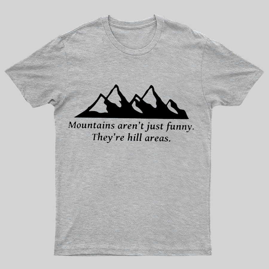 Mountain's Aren't Just Funny - They're Hill Areas Geeky T-Shirt