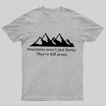 Mountain's Aren't Just Funny - They're Hill Areas Geeky T-Shirt