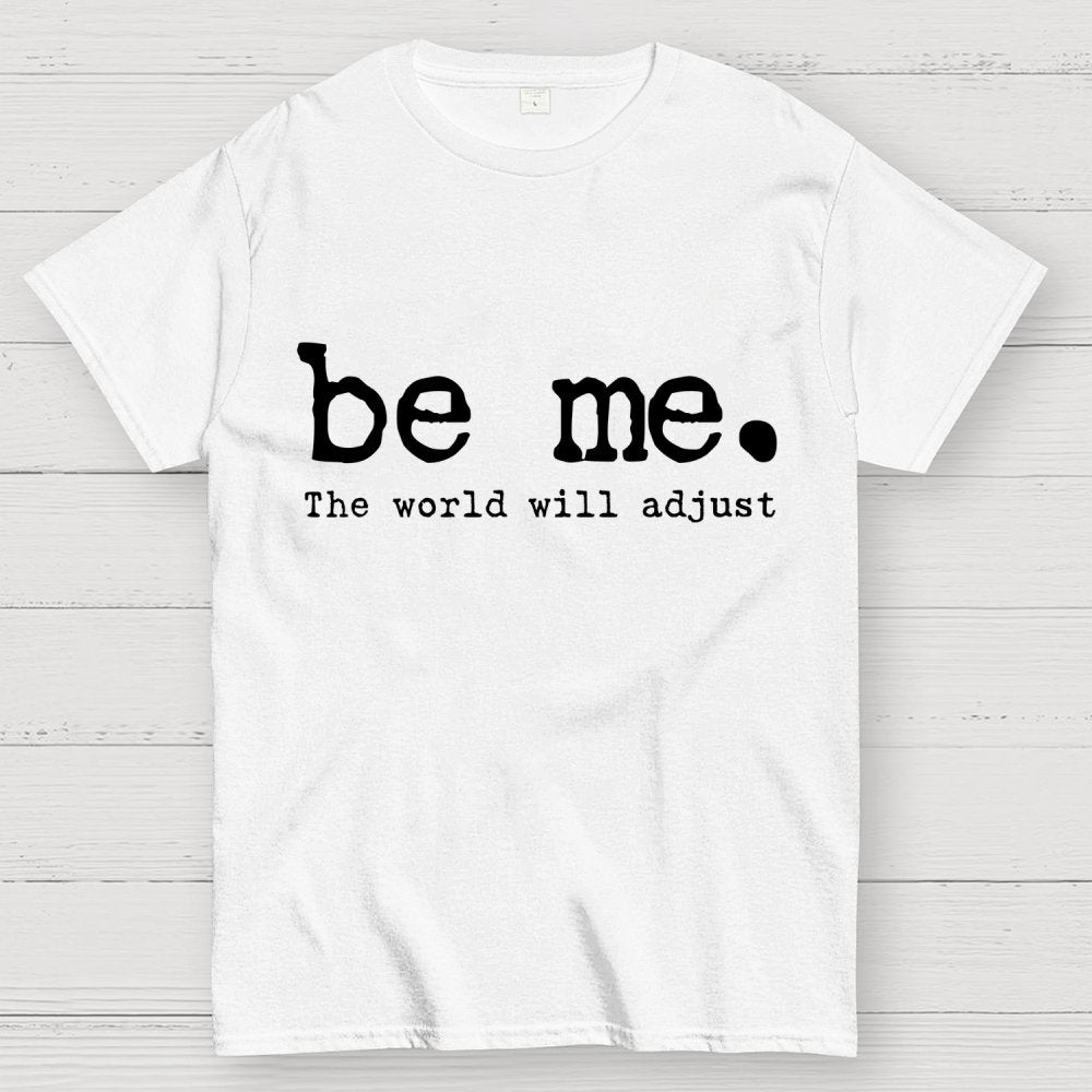 Be Me. The World Will Adjust Geek T-Shirt