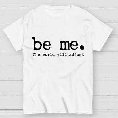 Be Me. The World Will Adjust Geek T-Shirt