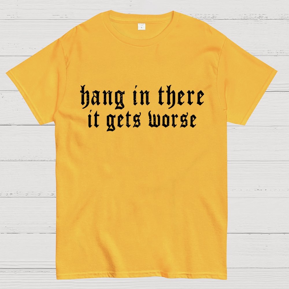 Hang in There It Gets Worse Unisex Geek T-Shirt