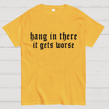 Hang in There It Gets Worse Unisex Geek T-Shirt