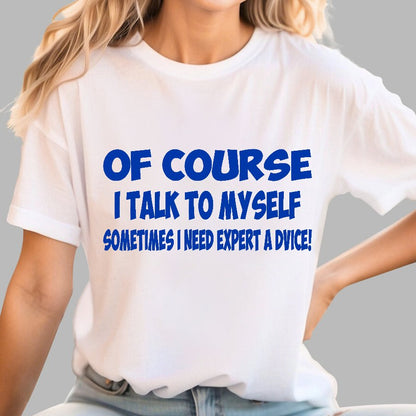 Of Course I Talk To My Self I Need Expert Advice Geek T-Shirt