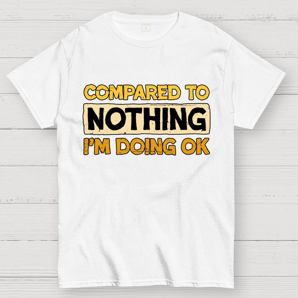 Ok Compared To Nothing Geek T-Shirt