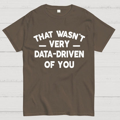That Wasn't Very Data-Driven of You Geek T-Shirt