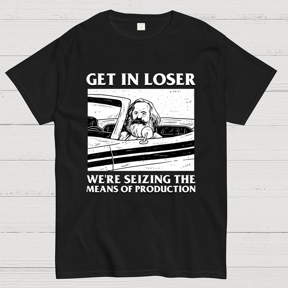 Get In Lose We're Seizing The Means Of Production Geek T-Shirt