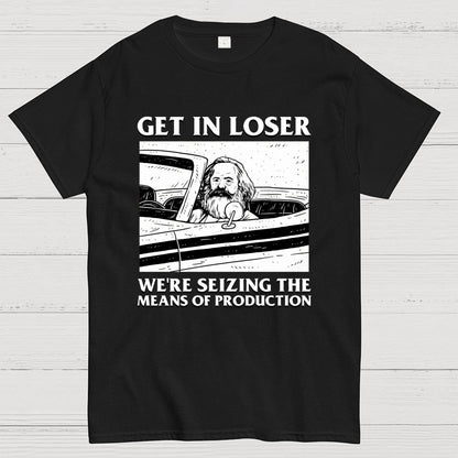 Get In Lose We're Seizing The Means Of Production Geek T-Shirt