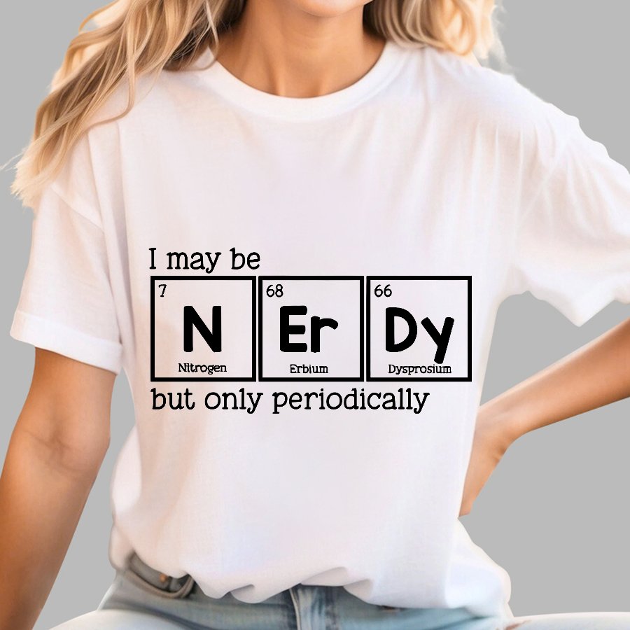 I May Be Nerdy But Only Periodically Geek T-Shirt